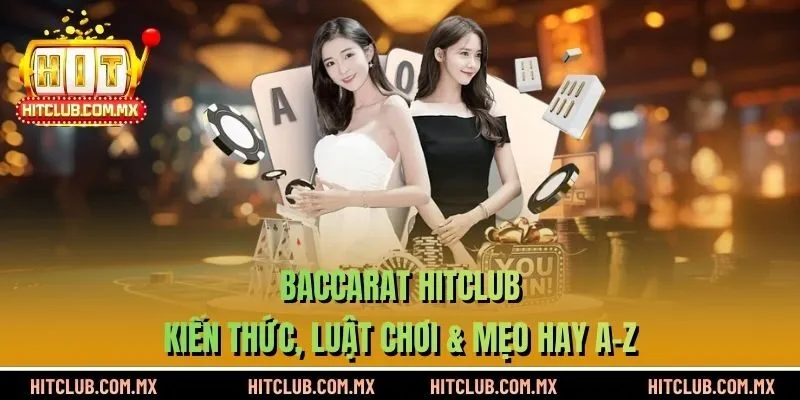 Baccarat HITCLUB – Kiến Thức, Luật Chơi & Mẹo Hay A-Z