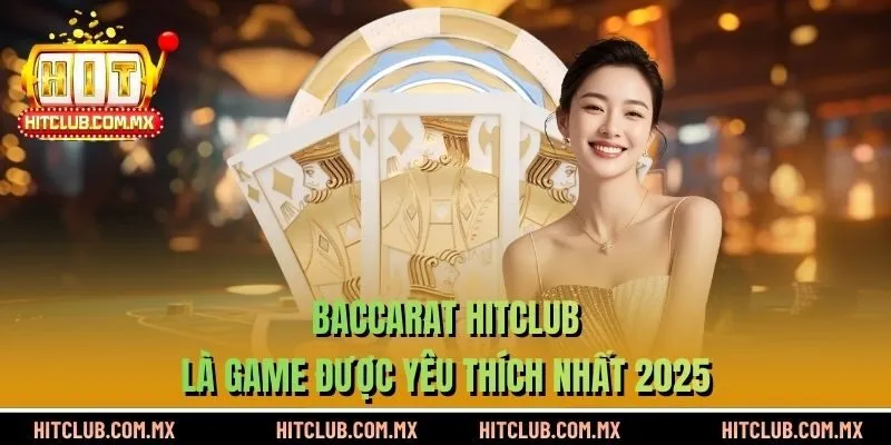 Baccarat HITCLUB là game được yêu thích nhất 2025