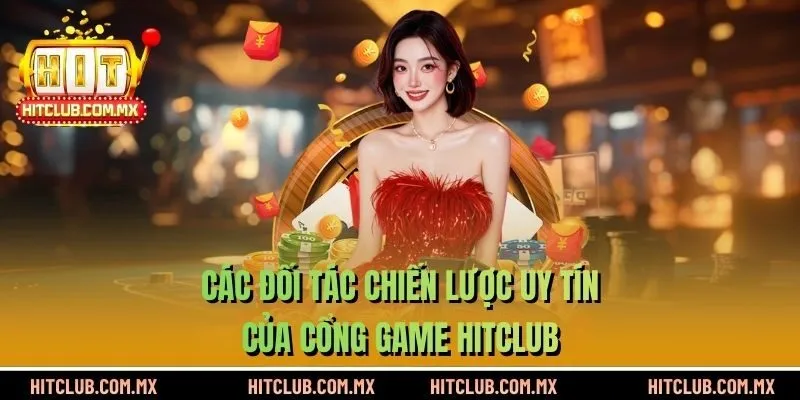 Các đối tác chiến lược uy tín của cổng game HITCLUB