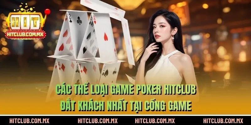 Các thể loại game Poker HITCLUB đắt khách nhất tại cổng game