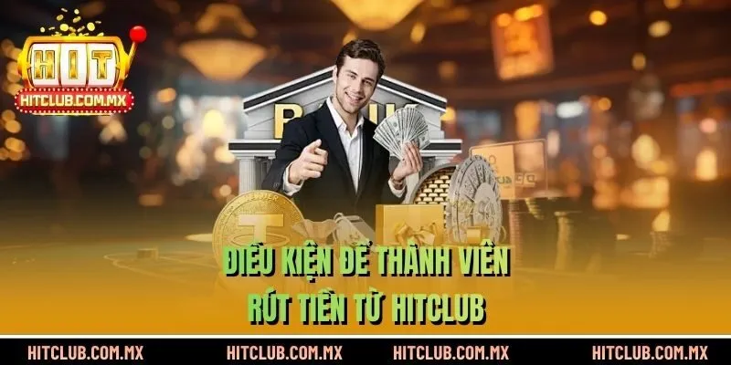 Điều kiện để thành viên rút tiền HITCLUB