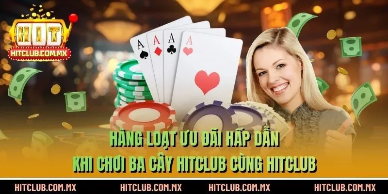 Hàng loạt ưu đãi hấp dẫn khi chơi Ba Cây HITCLUB cùng HITCLUB