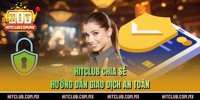 HITCLUB chia sẻ hướng dẫn giao dịch an toàn