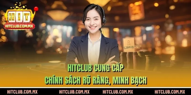 HITCLUB cung cấp chính sách rõ ràng, minh bạch