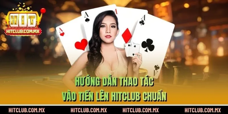 Hướng dẫn thao tác vào Tiến Lên HITCLUB chuẩn