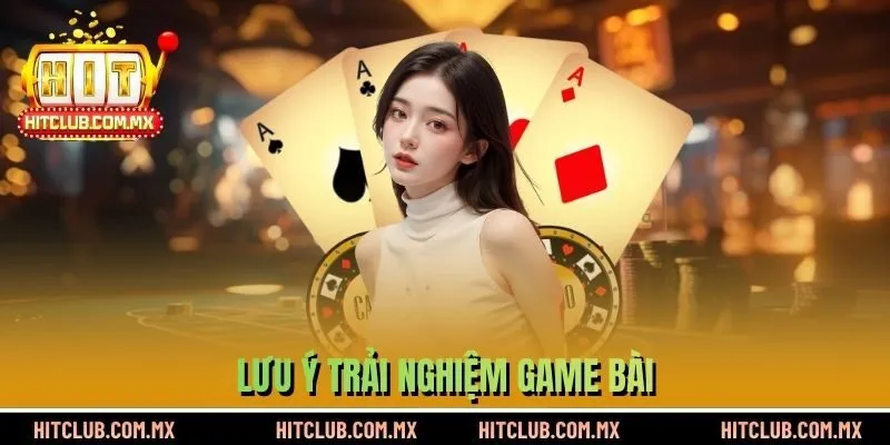 Lưu ý trải nghiệm game bài 