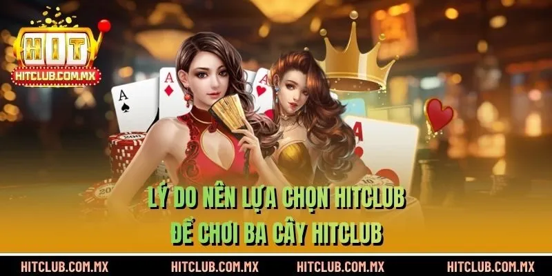 Lý do nên lựa chọn HITCLUB để chơi Ba Cây HITCLUB