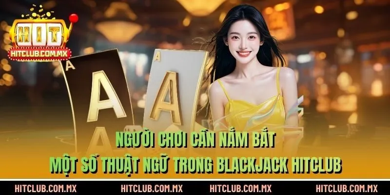 Người chơi cần nắm bắt một số thuật ngữ trong Blackjack HITCLUB