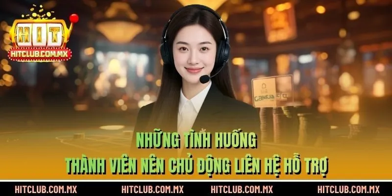 Những tình huống thành viên nên chủ động liên hệ hỗ trợ