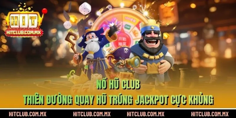 Nổ Hũ Club - Thiên Đường Quay Hũ Trúng Jackpot Cực Khủng
