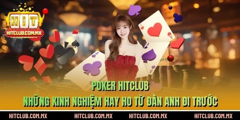 Poker HITCLUB - Những Kinh Nghiệm Hay Ho Từ Đàn Anh Đi Trước
