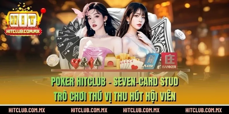 Poker HITCLUB - Seven-Card Stud - Trò chơi thú vị thu hút hội viên
