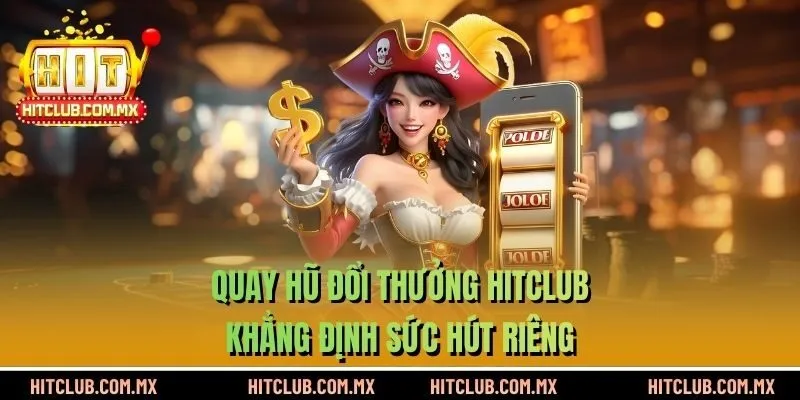 quay hũ đổi thưởng HITCLUB nổi bật tại HITCLUB đã khẳng định được sức hút riêng