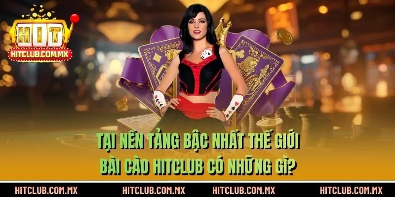 Tại nền tảng bậc nhất thế giới, bài cào HITCLUB có những gì?