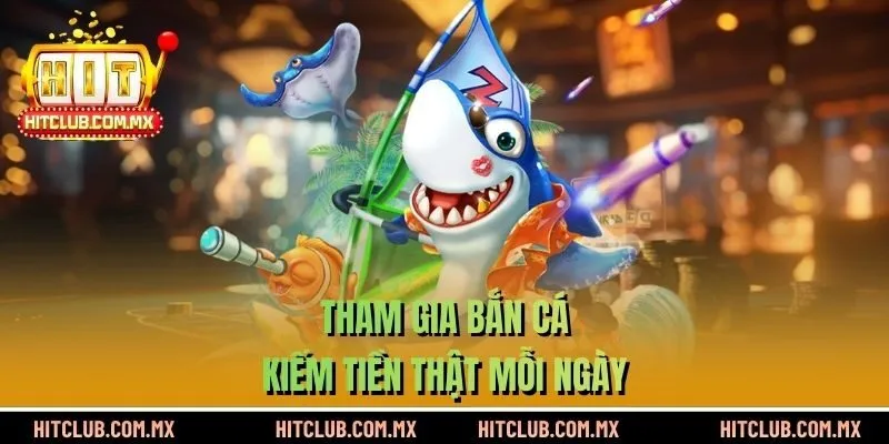 Tham gia bắn cá kiếm tiền thật mỗi ngày