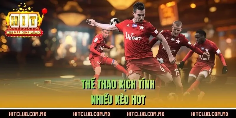 Thể thao kịch tính, nhiều kèo hot