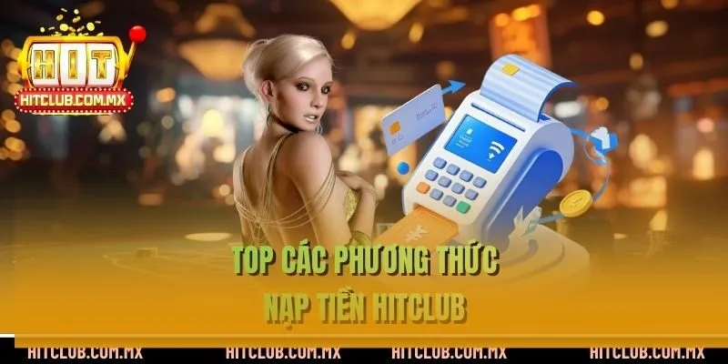 Top các phương thức nạp tiền HITCLUB
