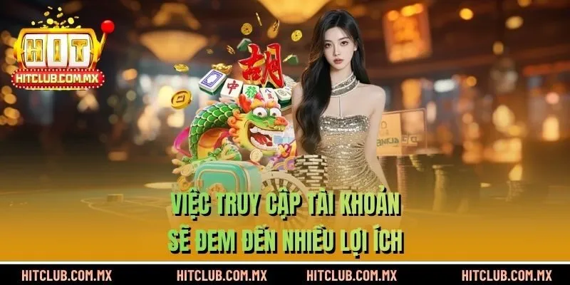 Việc truy cập tài khoản sẽ đem đến nhiều lợi ích