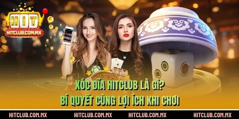 Xóc Đĩa HITCLUB - Bí Quyết Cùng Lợi Ích Khi Chơi
