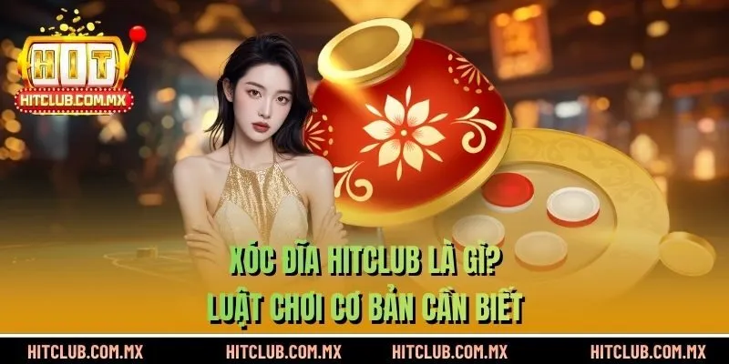 Xóc Đĩa HITCLUB Luật chơi cơ bản cần biết
